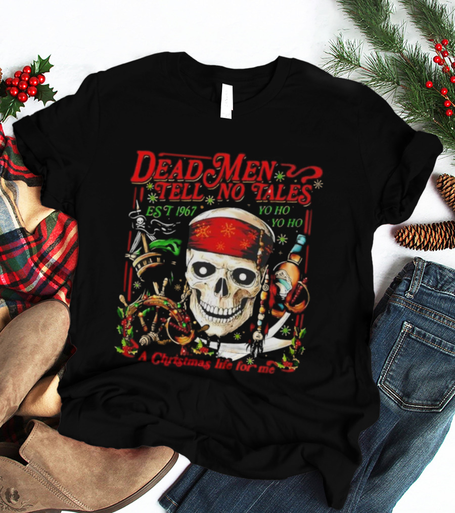 Dead Men Tell No Tales Est 1967 Yo Ho Yo Ho A Christmas Life For Me Skull T-Shirt
