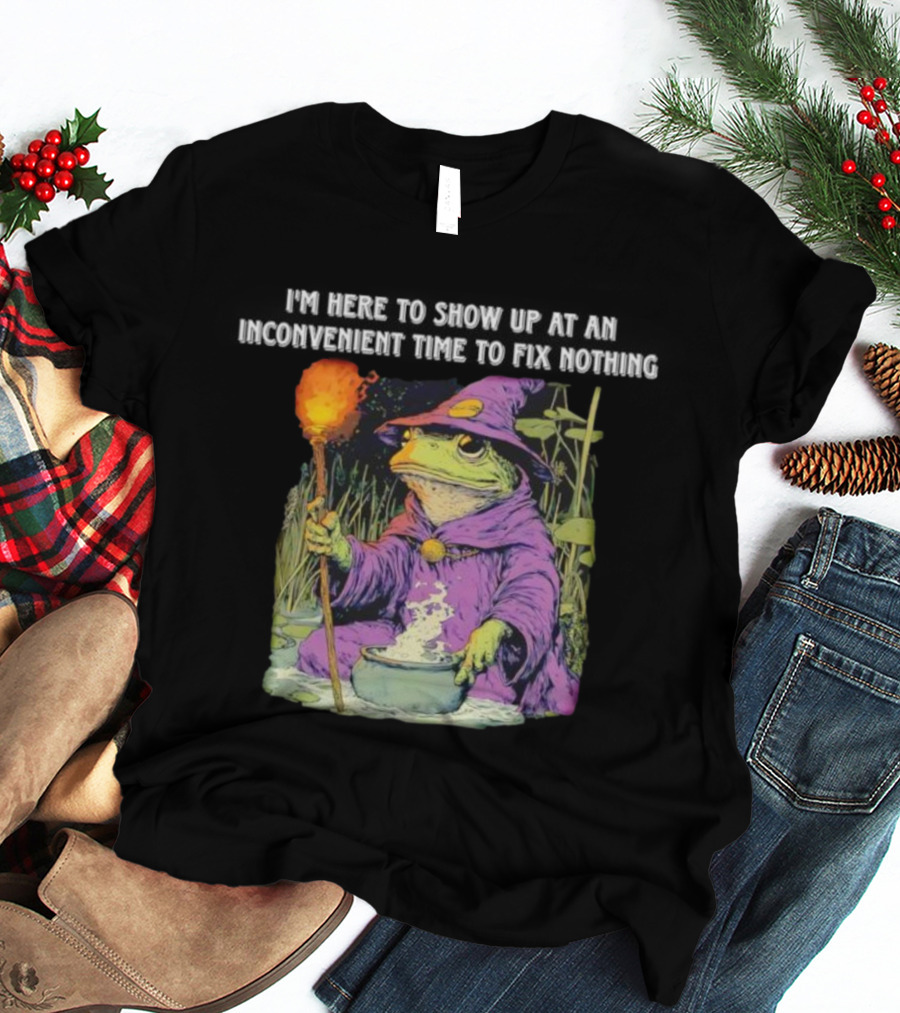 I'm Here To Show Up At An Inconvenient Time To Fix Nothing Frog Wizard T-Shirt