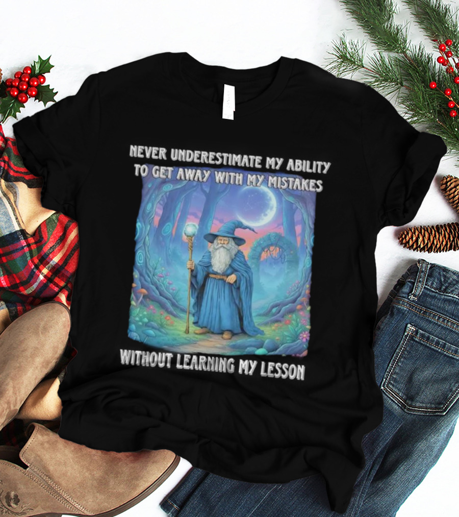 Never Underestimate My Ability To Get Away With My Mistakes Without Learning My Lesson Wizard Fantasy Forest T-Shirt