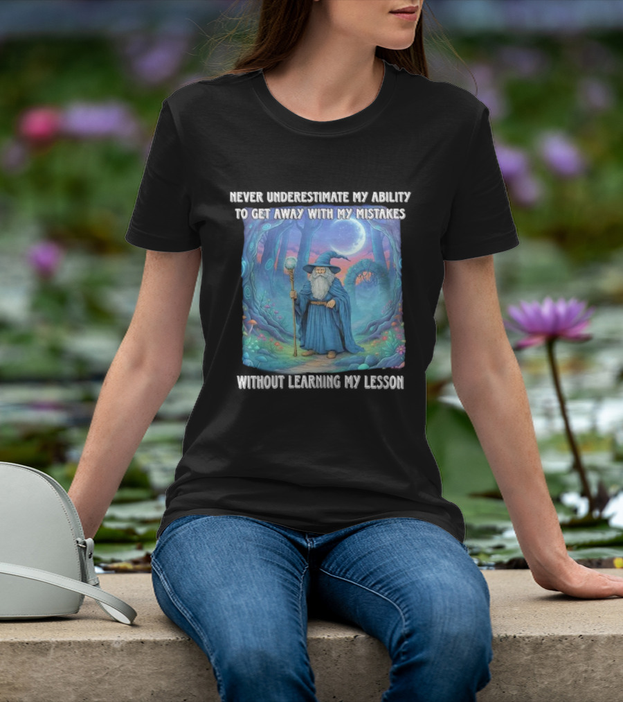 Never Underestimate My Ability To Get Away With My Mistakes Without Learning My Lesson Wizard Fantasy Forest T-Shirt