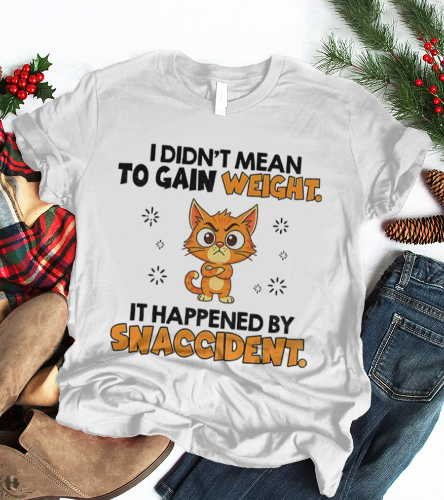 Angry Cat I Didn’t Mean To Gain Weight It Happened By Snaccident T-Shirt