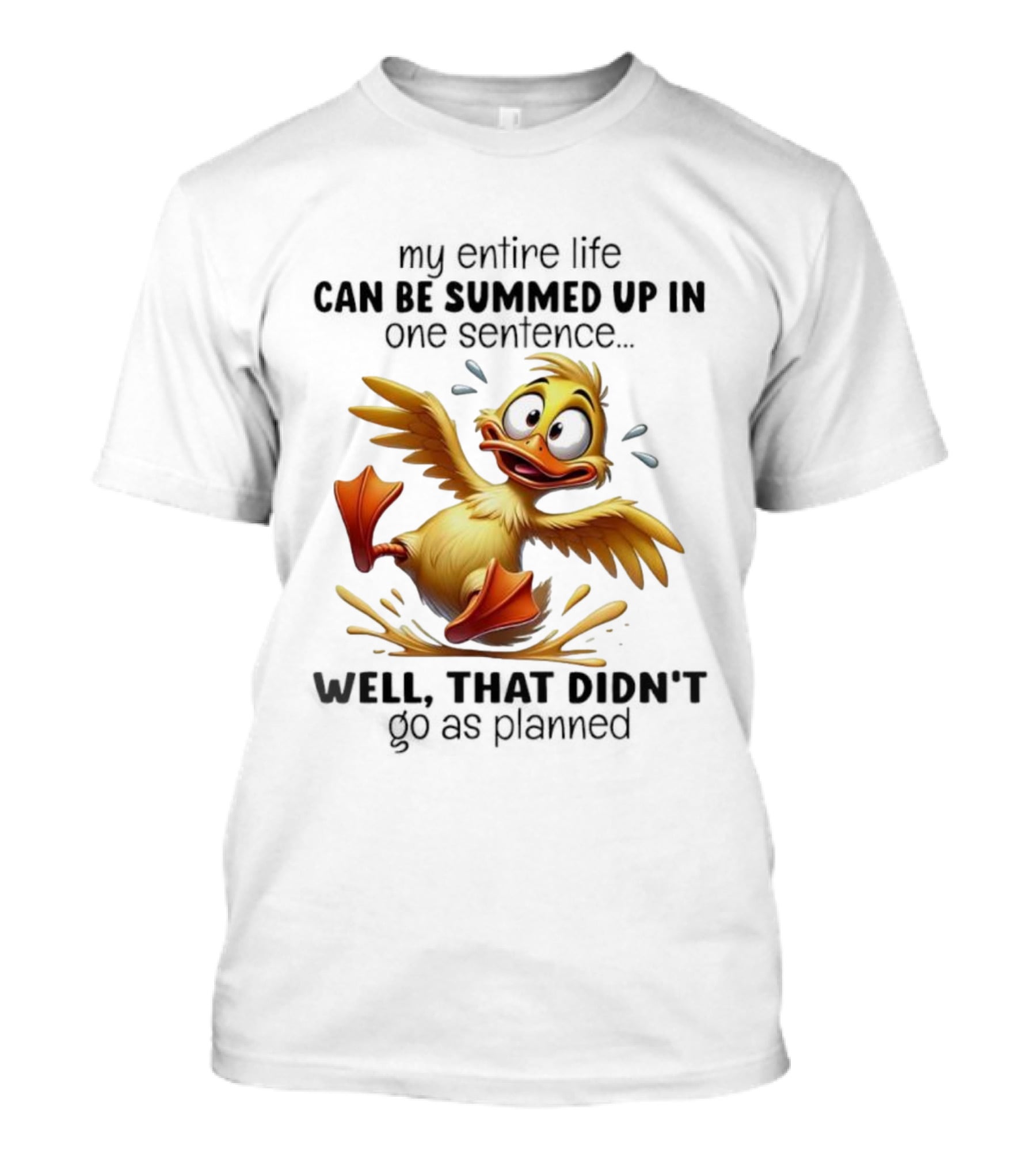 Duck My Entire Life Can Be Summed Up In One Sentence Well That Didn’t Go As Planned T-Shirt