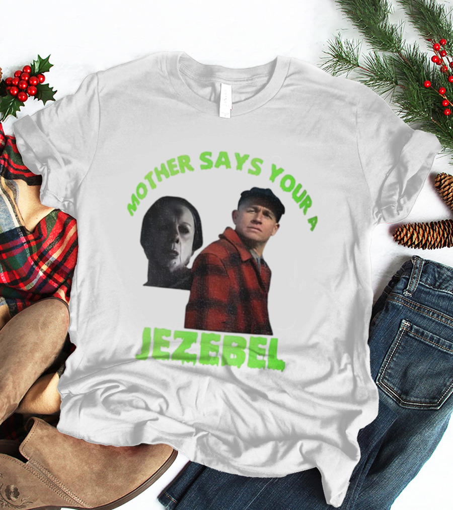 Mother Says You're A Jezebel Ed Gein Dark Humor T-Shirt