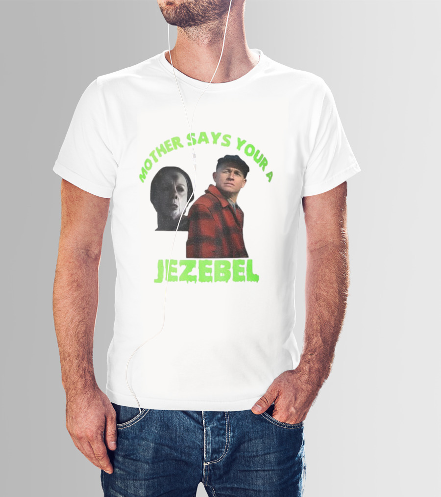 Mother Says You're A Jezebel Ed Gein Dark Humor T-Shirt