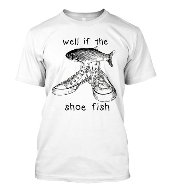 Well If The Shoe Fits Fish Meme Boots Joke T-Shirt