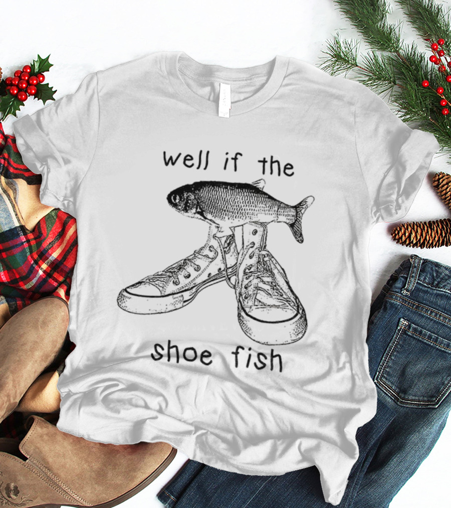 Well If The Shoe Fits Fish Meme Boots Joke T-Shirt