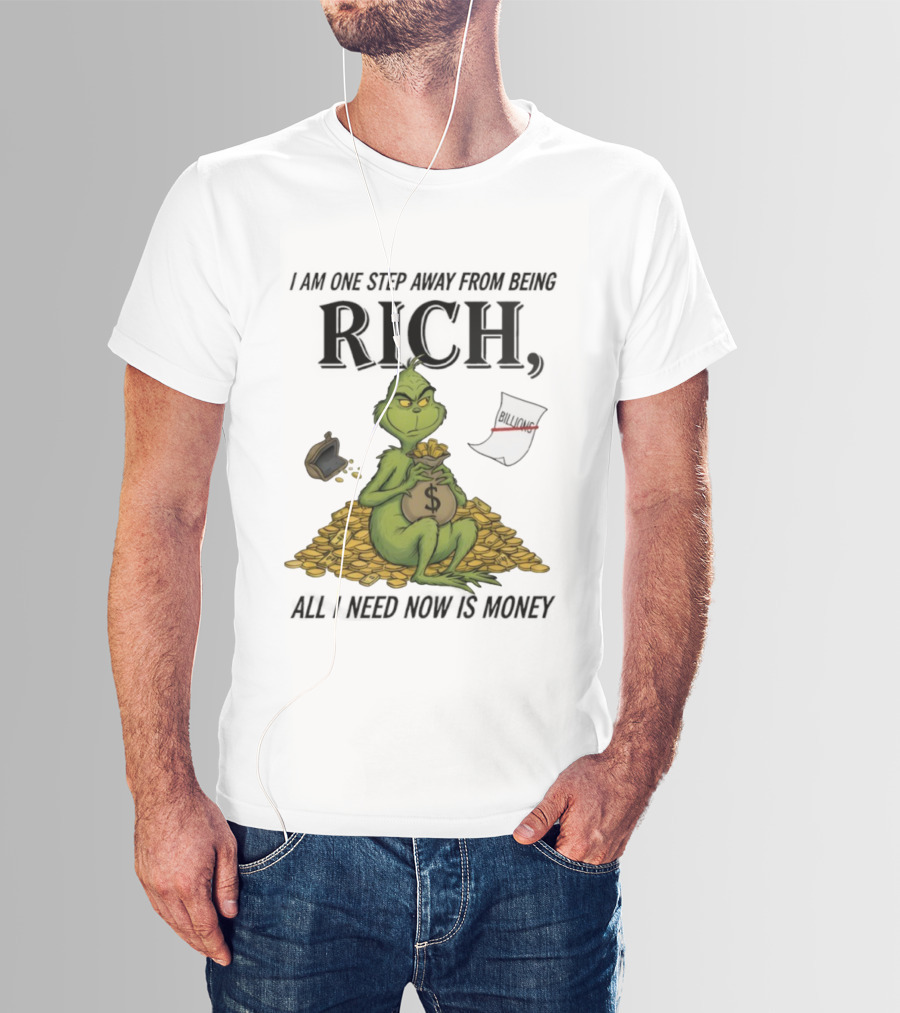 Grinch One Step Away From Rich All I Need Is Money T-Shirt
