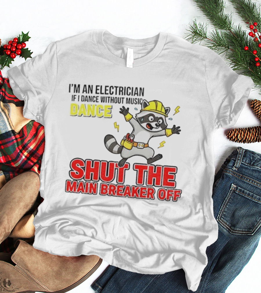 I'm An Electrician Raccoon Dance Shut The Main Breaker Off T-Shirt
