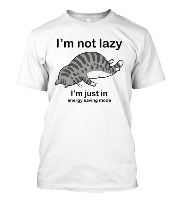 I'm Not Lazy I'm Just In Energy Saving Mode Lazy Cat T-Shirt