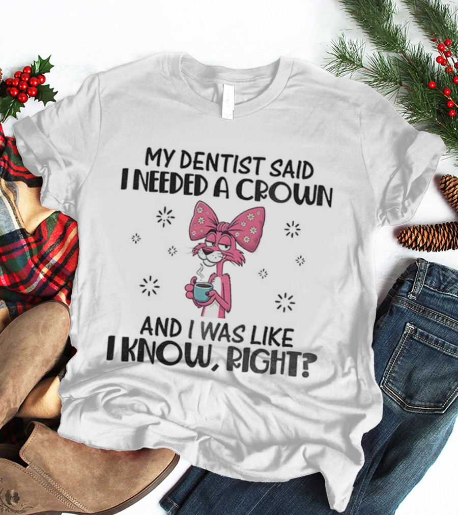 Funny Pink Bunny Bow My Dentist Said I Needed A Crown And I Was Like I Know Right T-Shirt