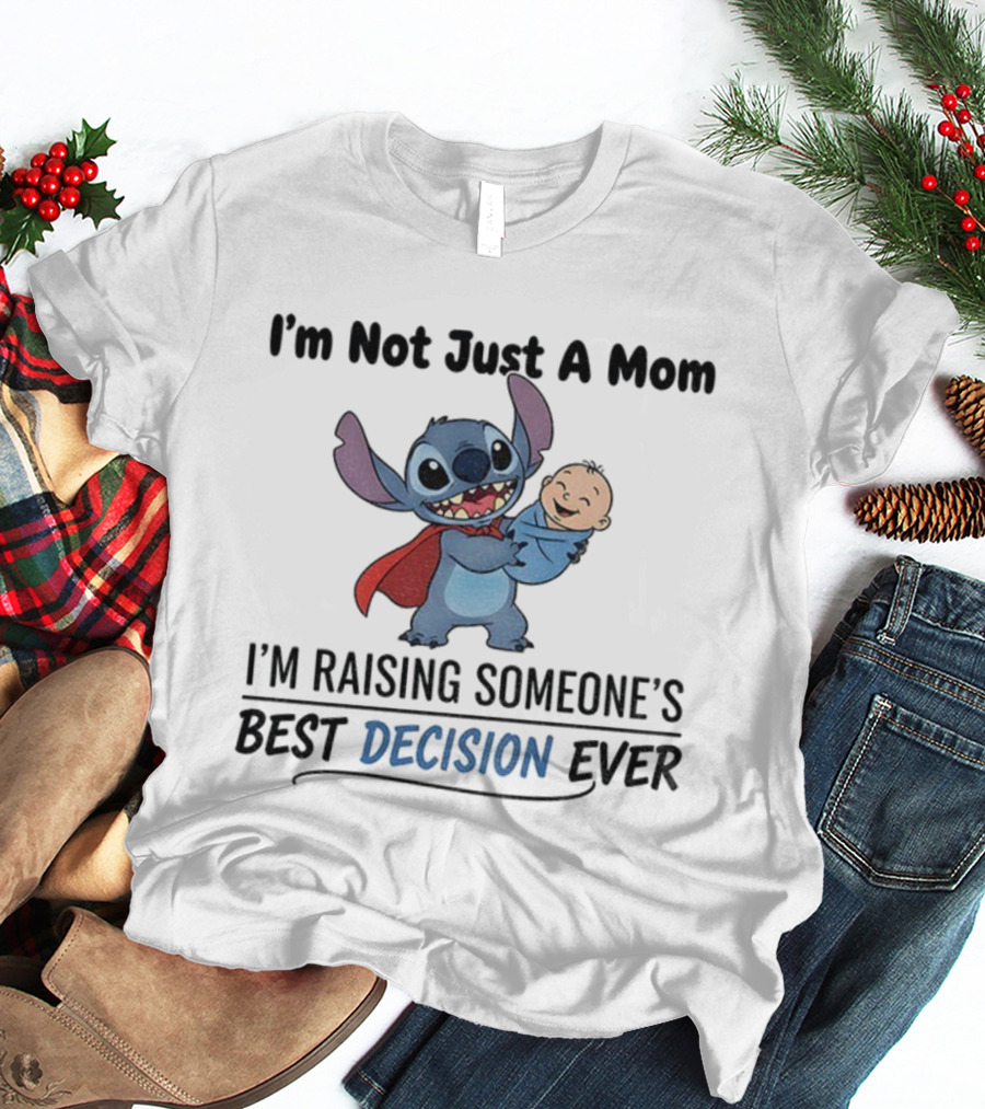 Stitch I'm Not Just A Mom I'm Raising Someone's Best Decision Ever T-Shirt