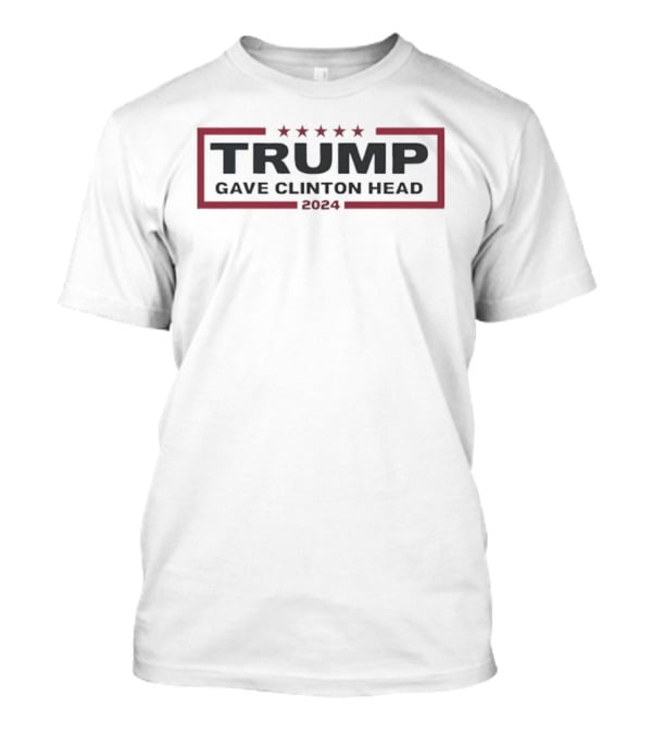 Trump Gave Clinton Head 2024 Stars T-Shirt