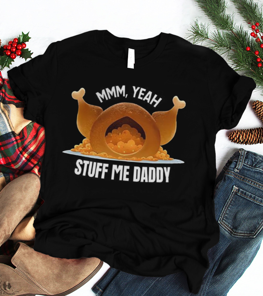 Thanksgiving Mmm Yeah Stuff Me Daddy Turkey T-Shirt