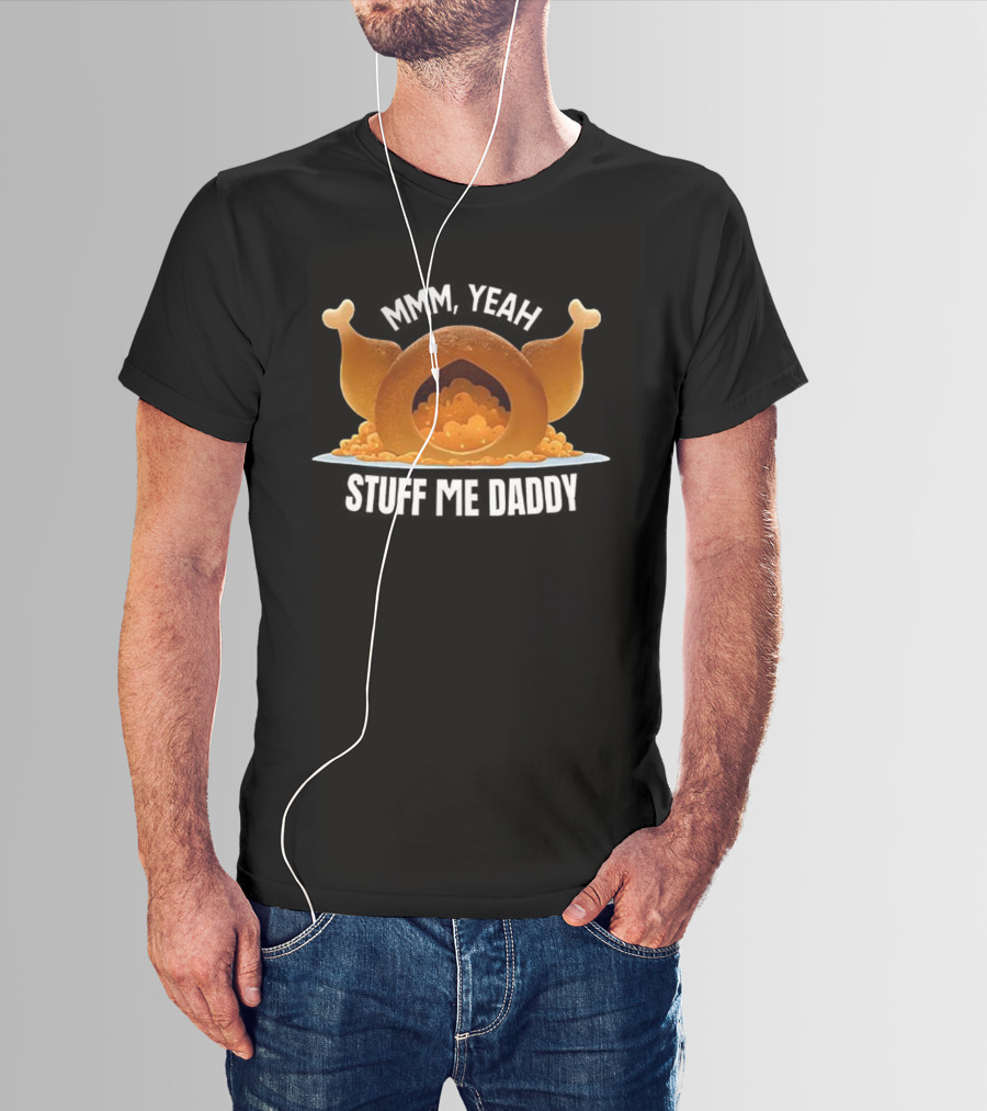Thanksgiving Mmm Yeah Stuff Me Daddy Turkey T-Shirt