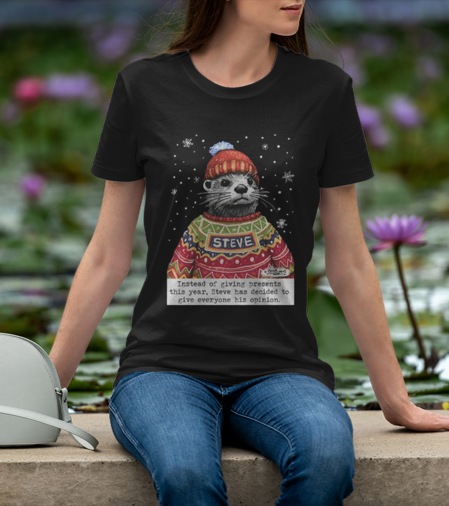 Steve Otter Christmas Sweater Humor Instead Of Giving Presents Opinion T-Shirt