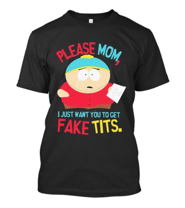 South Park Cartman Please Mom I Just Want You To Get Fake Tits T-Shirt
