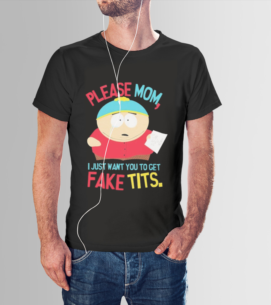 South Park Cartman Please Mom I Just Want You To Get Fake Tits T-Shirt