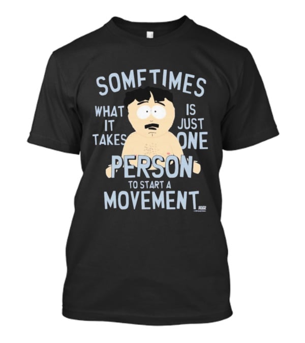 South Park Randy Sometimes What It Takes Is Just One Person To Start A Movement T-Shirt