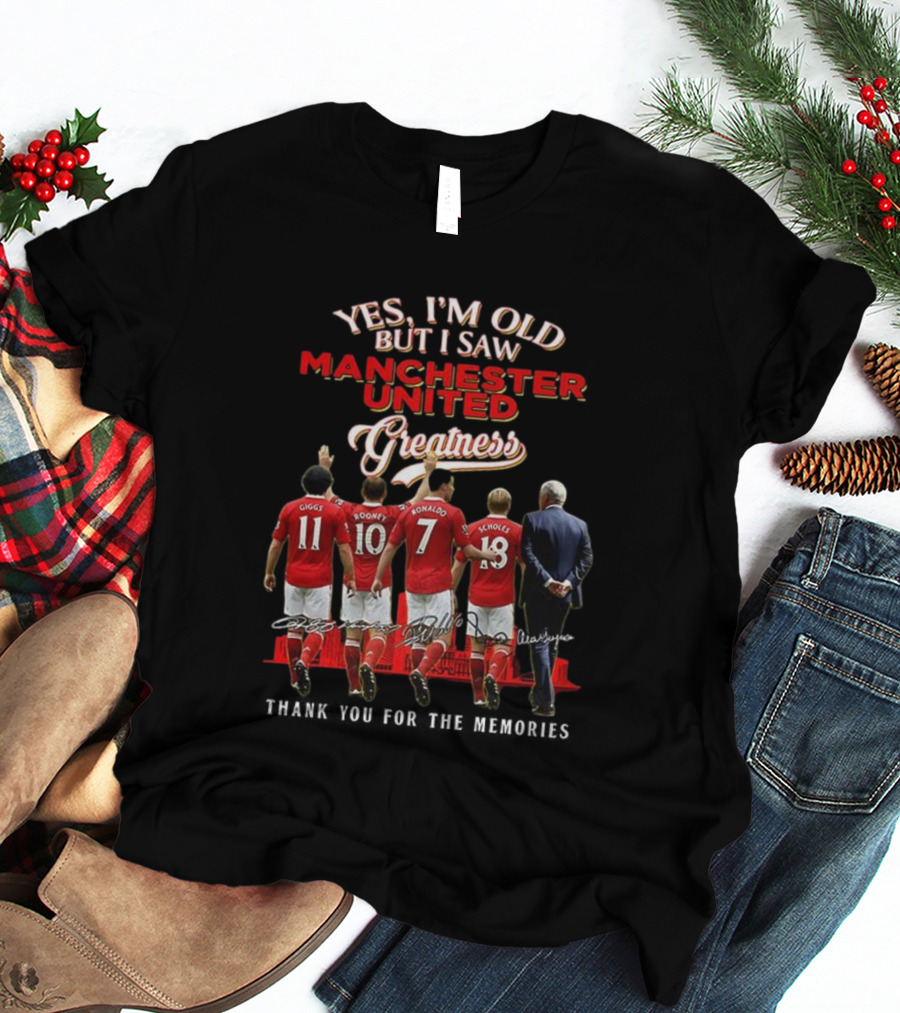 Yes I’m Old But I Saw Manchester United Greatness Thank You For The Memories Giggs Rooney Ronaldo Scholes Legends T-Shirt