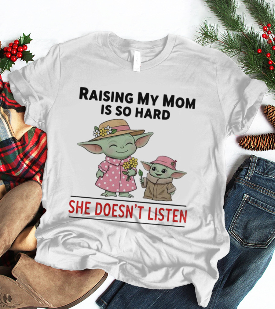 Raising My Mom Is So Hard She Doesn’t Listen Baby Yoda Christmas T-Shirt