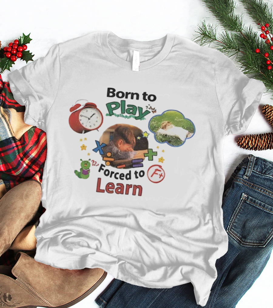 Born To Play Forced To Learn Kids Education Humor With Alarm And F Grade T-Shirt