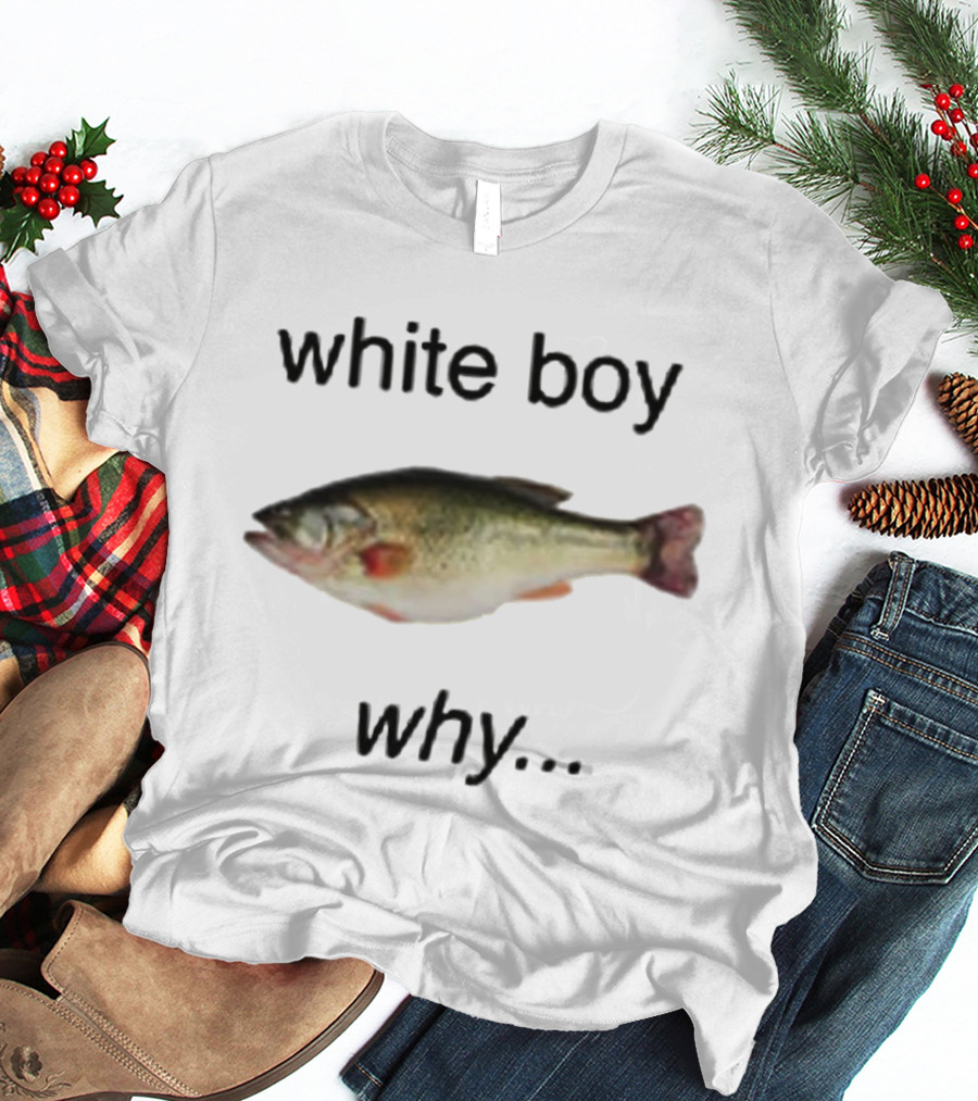 White Boy Why Fish Image Humor T-Shirt