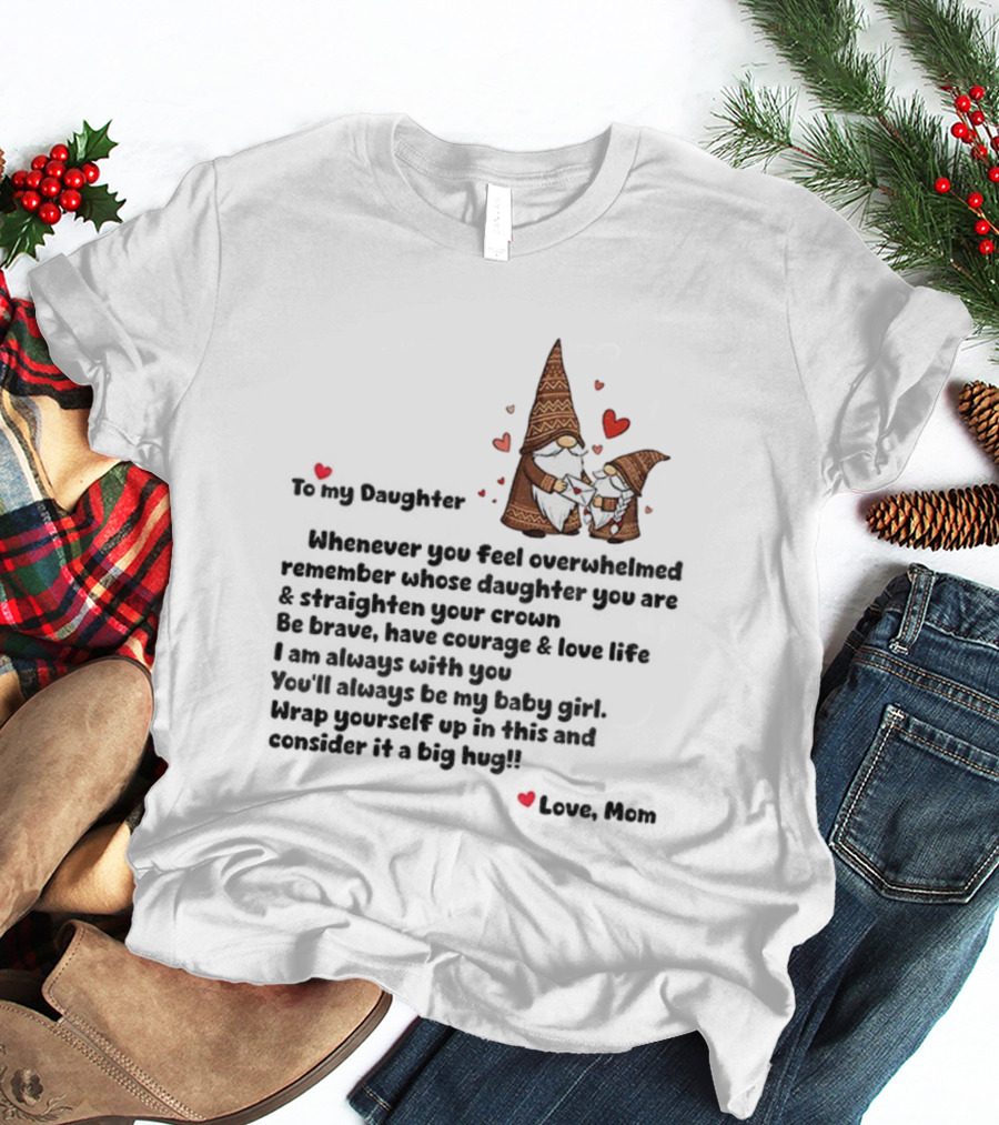 Gnome Love To My Daughter Remember Whose Crown You Wear Whenever Overwhelmed T-Shirt