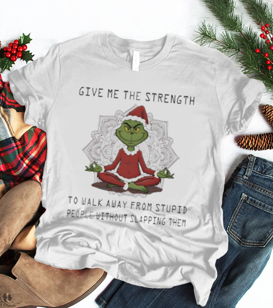 Grinch Meditation Give Me The Strength To Walk Away From Stupid People Without Slapping Them T-Shirt