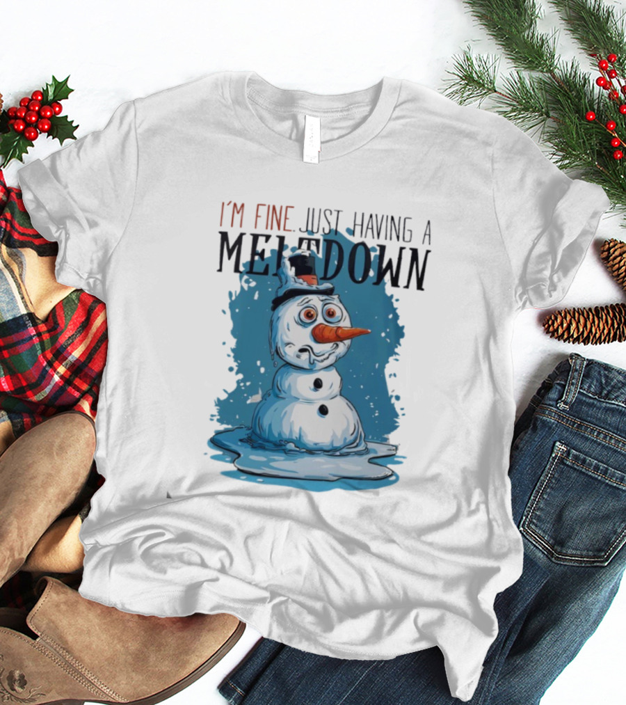 I'm Fine Just Having A Meltdown Funny Melting Snowman T-Shirt