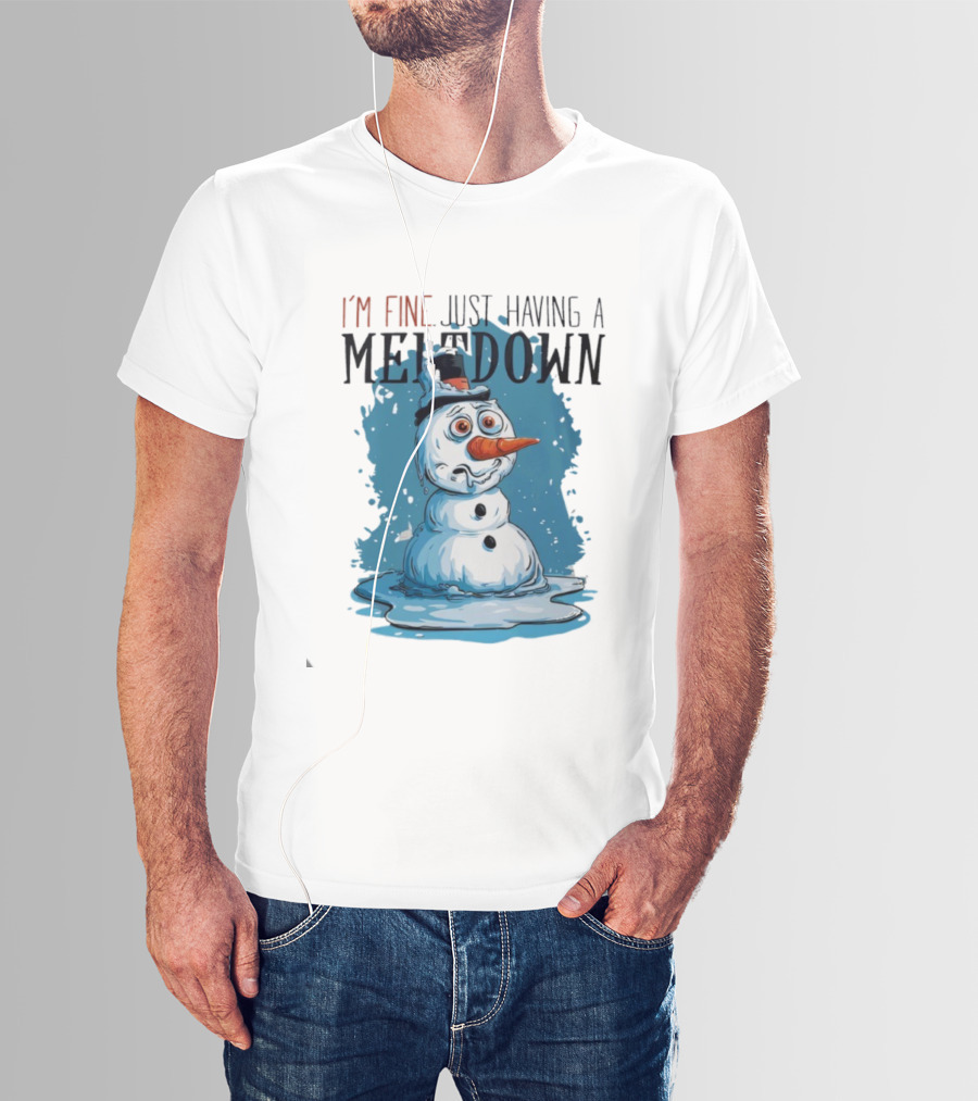 I'm Fine Just Having A Meltdown Funny Melting Snowman T-Shirt
