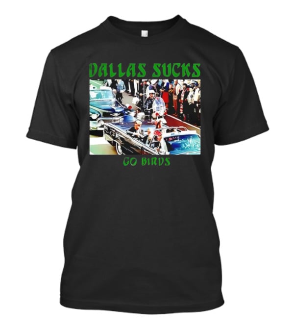 Dallas Sucks Go Birds Presidential Motorcade T-Shirt