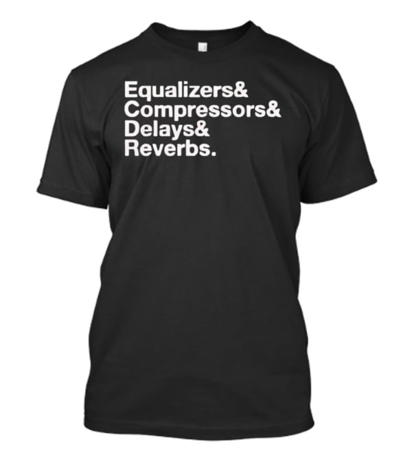 Equalizers Compressors Delays Reverbs Music Production Essentials T-Shirt