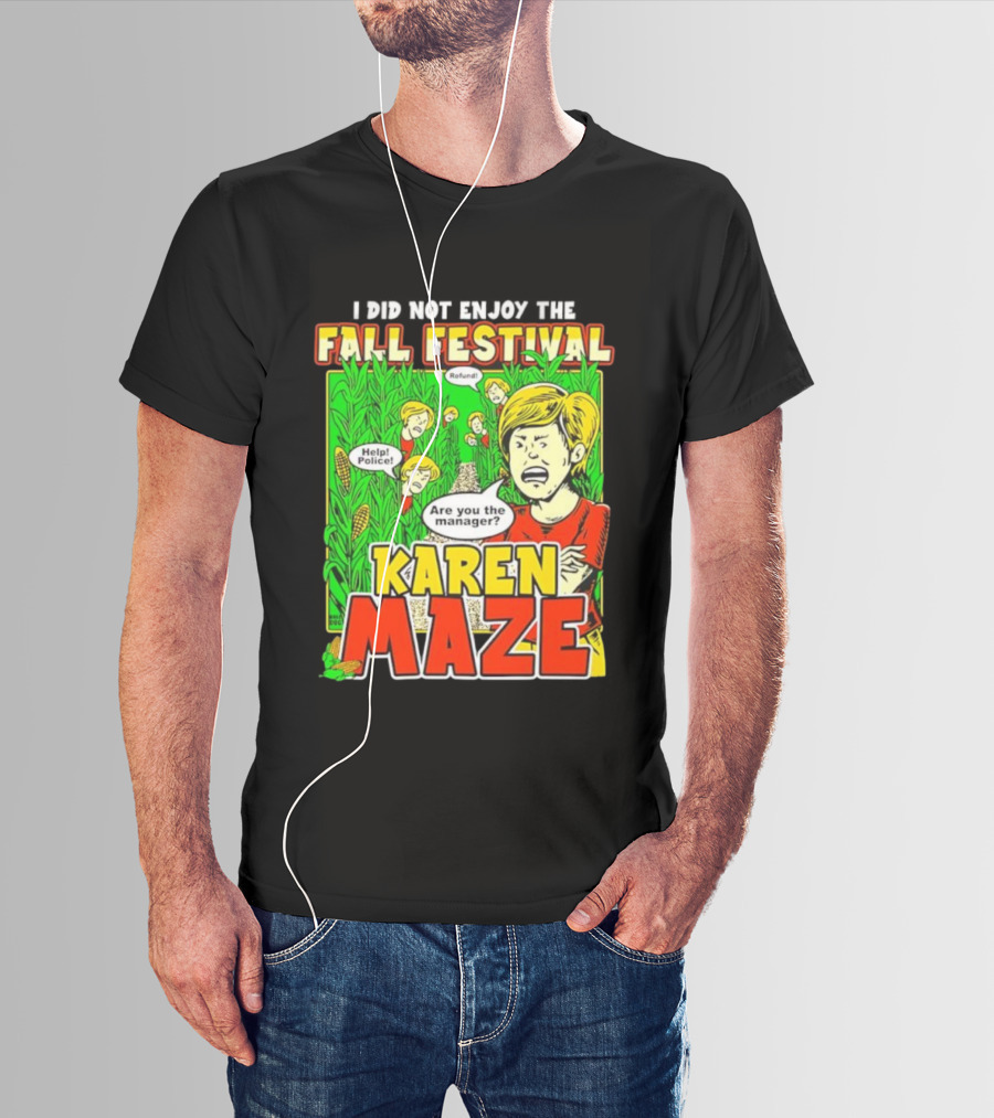 I Did Not Enjoy The Fall Festival Refund Help Police Are You The Manager Karen Maze T-Shirt