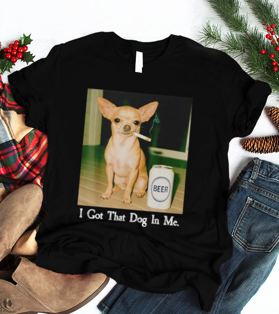I Got That Dog In Me Chihuahua Smoking Beer Can T-Shirt