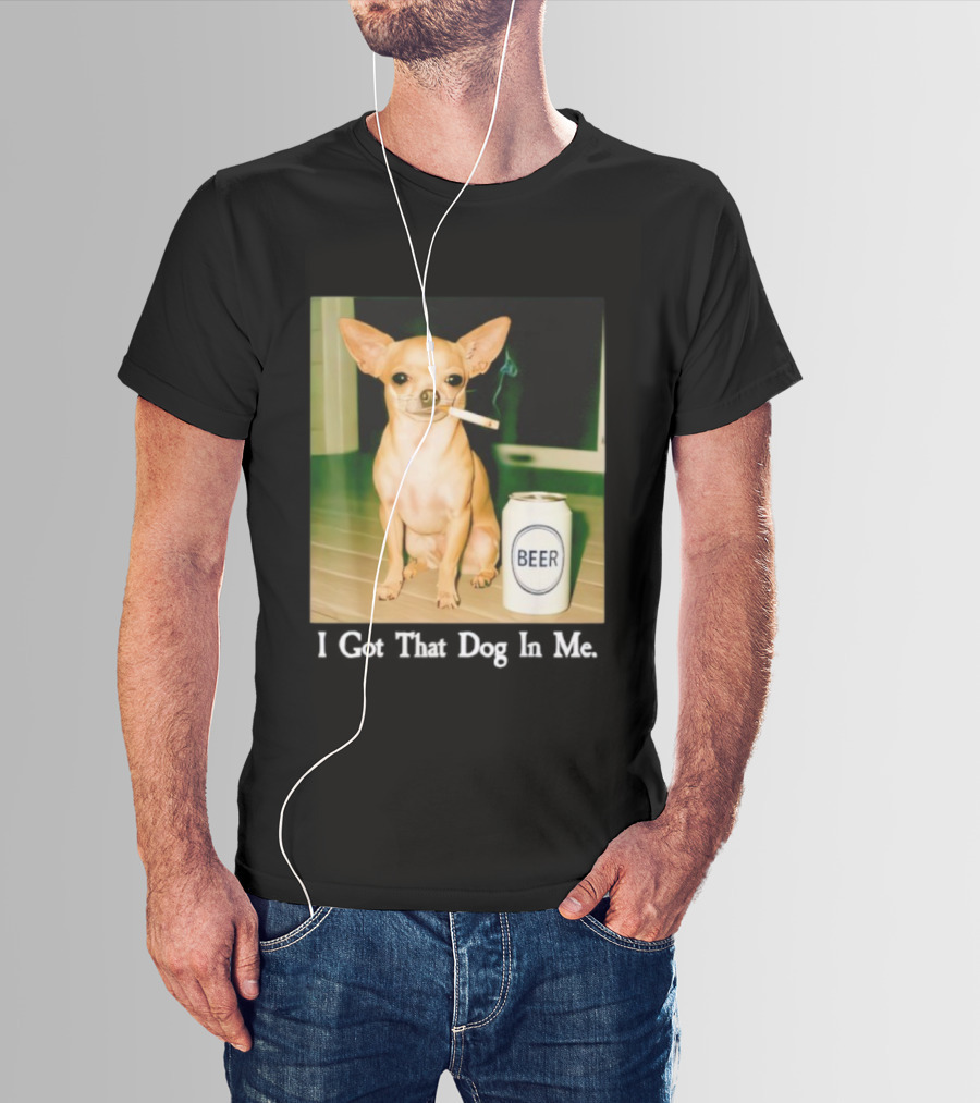 I Got That Dog In Me Chihuahua Smoking Beer Can T-Shirt