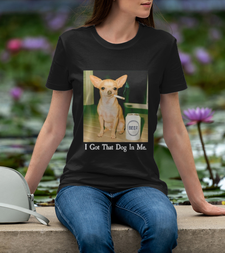 I Got That Dog In Me Chihuahua Smoking Beer Can T-Shirt