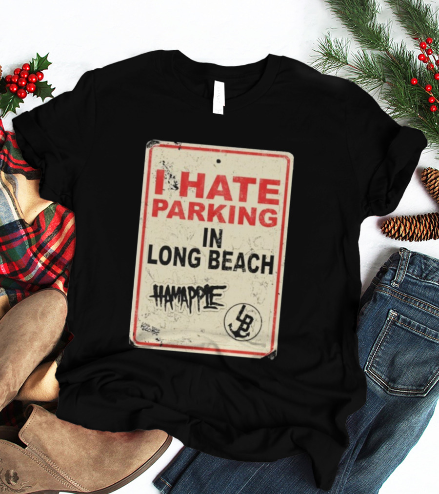 I HATE PARKING IN LONG BEACH HAMAPPLE LB SIGN T-Shirt