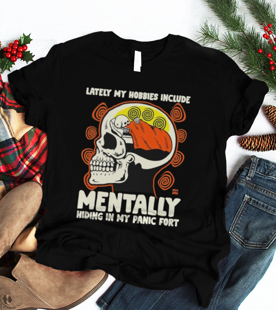 Lately My Hobbies Include Mentally Hiding In My Panic Fort Skull T-Shirt