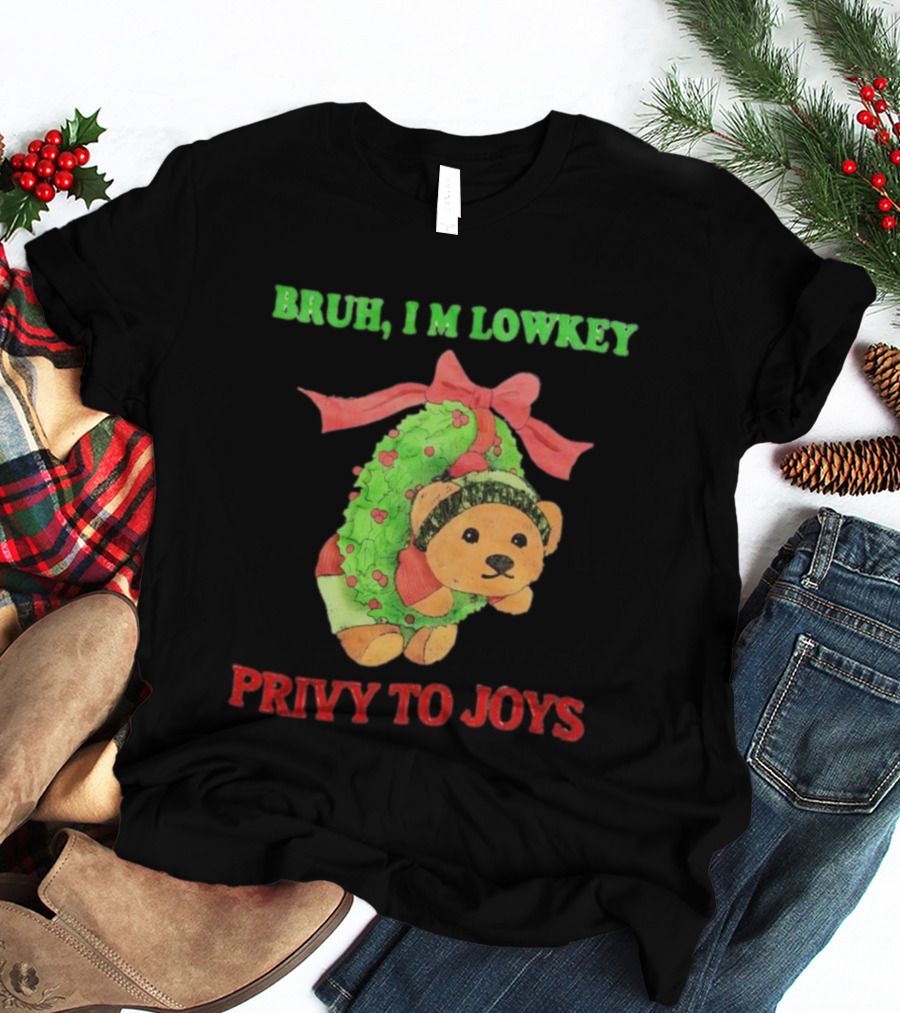 Bruh I'm Lowkey Teddy Bear Christmas Privy To Joys T-Shirt