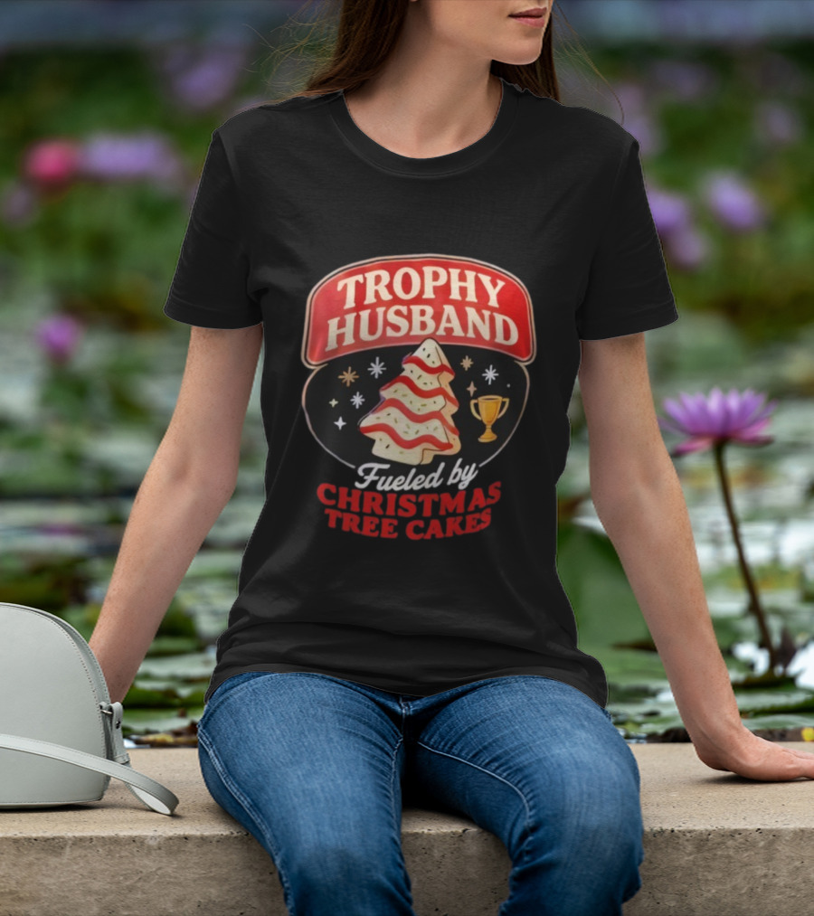 Trophy Husband Fueled By Christmas Tree Cakes Festive Slogan Holiday Fun T-Shirt