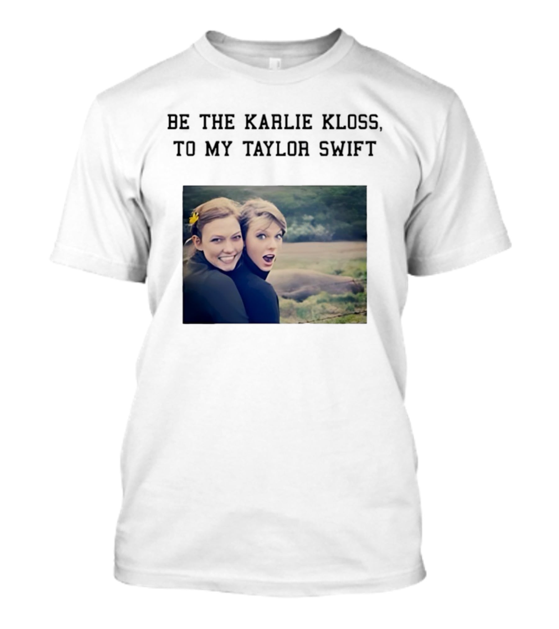 Be The Karlie Kloss To My Taylor Swift Friendship Duo Print T-Shirt