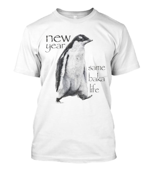New Year Same Baka Life Penguin T-Shirt