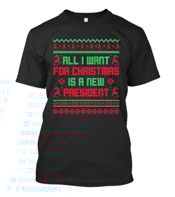 All I Want For Christmas Is A New President Ugly Christmas T-Shirt