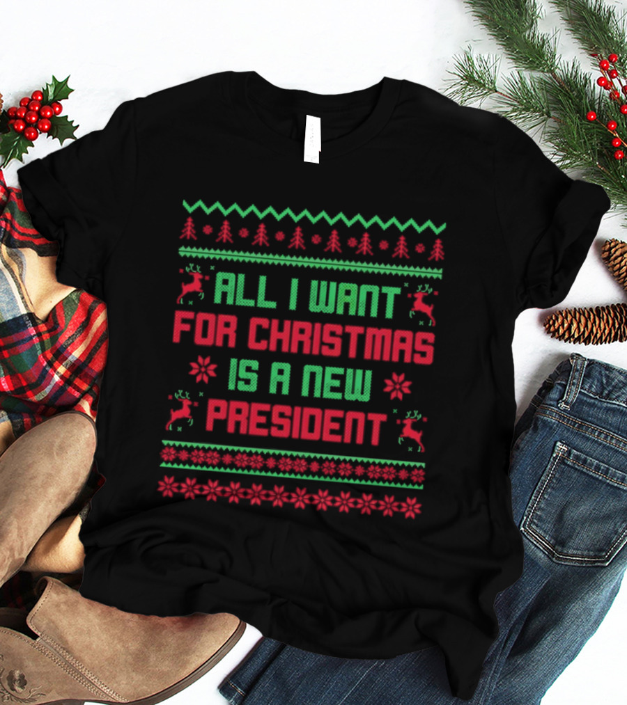 All I Want For Christmas Is A New President Ugly Christmas T-Shirt