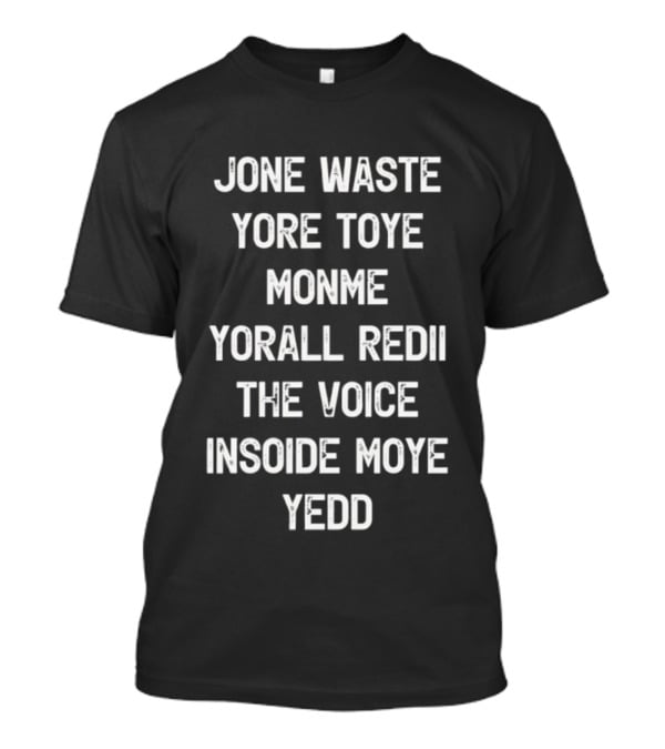 Jone Waste Yore Toye Monme Yorall Redii The Voice Insoide Moye Yedd T-Shirt