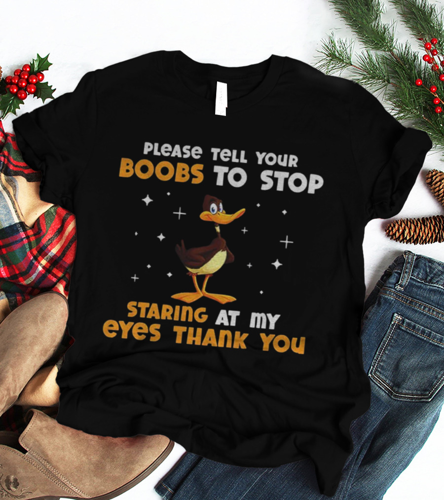 Please Tell Your Boobs To Stop Staring At My Eyes Thank You Funny Duck T-Shirt