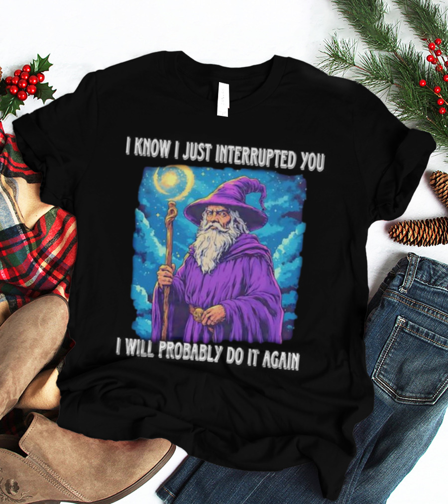 I Know I Just Interrupted You Wizard Purple Robe Magic Staff T-Shirt