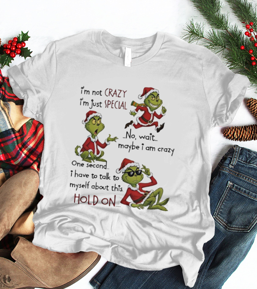 I'm Not Crazy I'm Just Special Grinch Christmas No Wait Maybe I Am Crazy Hold On T-Shirt