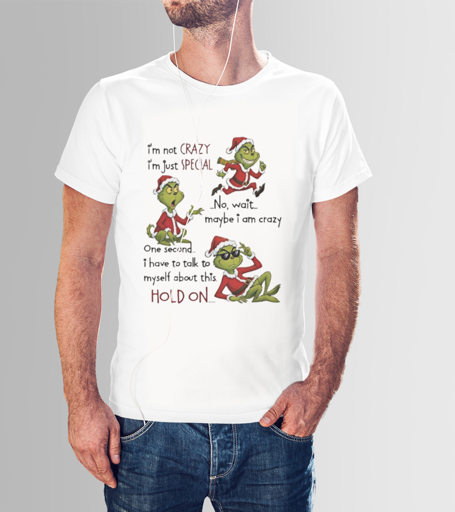 I'm Not Crazy I'm Just Special Grinch Christmas No Wait Maybe I Am Crazy Hold On T-Shirt