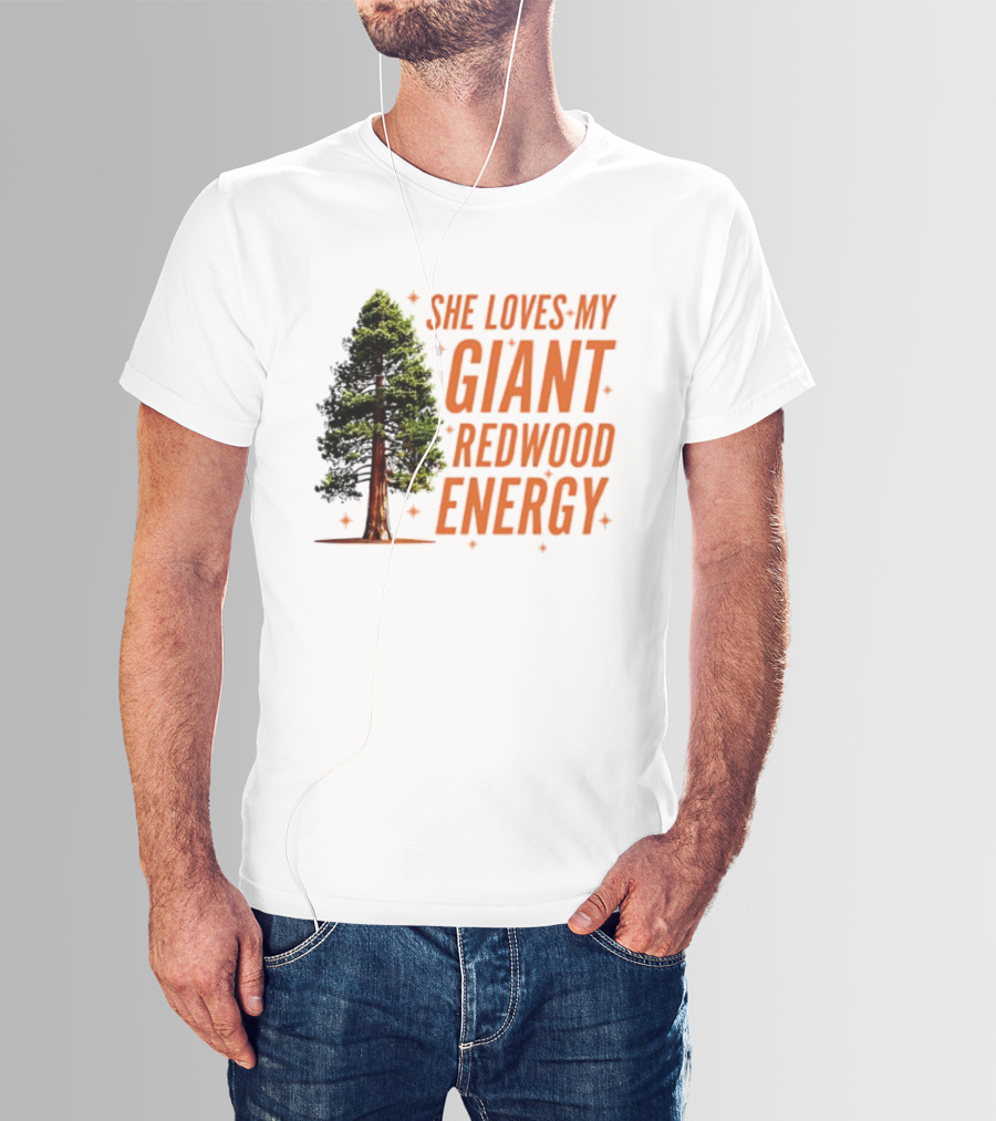 She Loves My Giant Redwood Energy Forest Tree T-Shirt